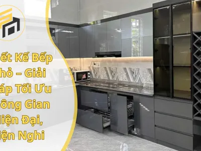Thiết Kế Bếp Nhỏ – Giải Pháp Tối Ưu Không Gian Hiện Đại, Tiện Nghi